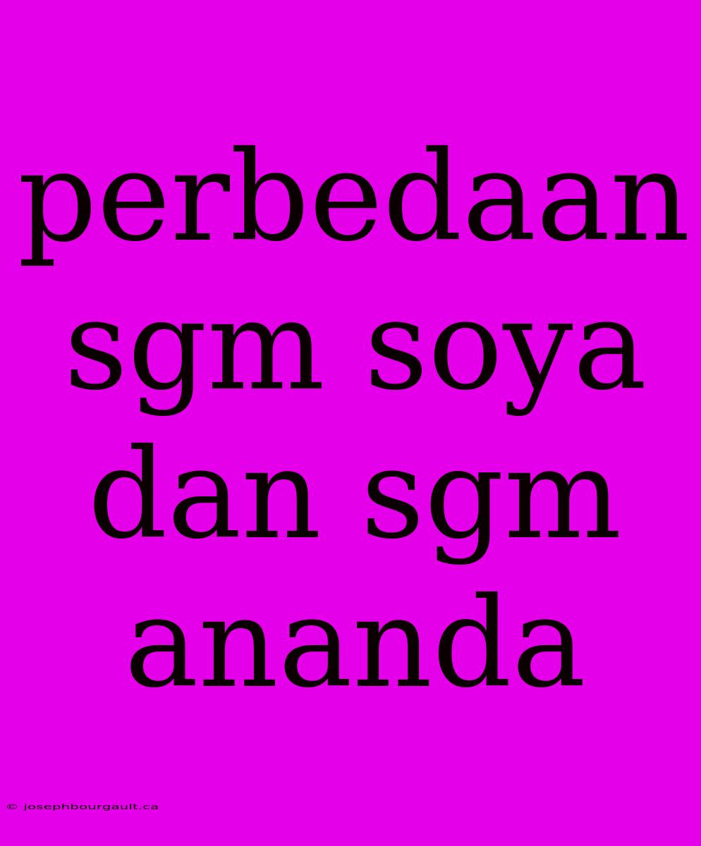 Perbedaan Sgm Soya Dan Sgm Ananda