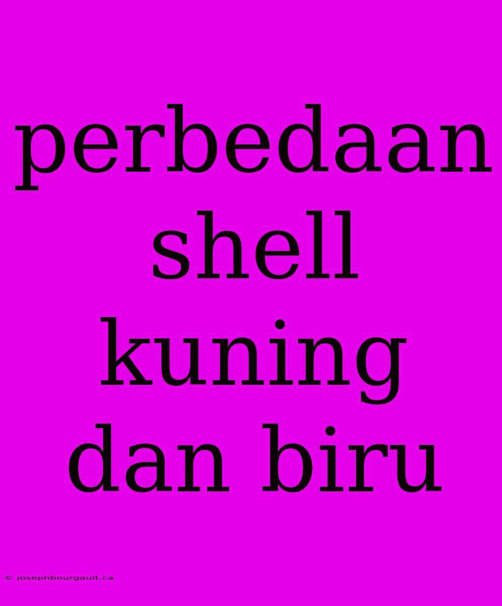 Perbedaan Shell Kuning Dan Biru