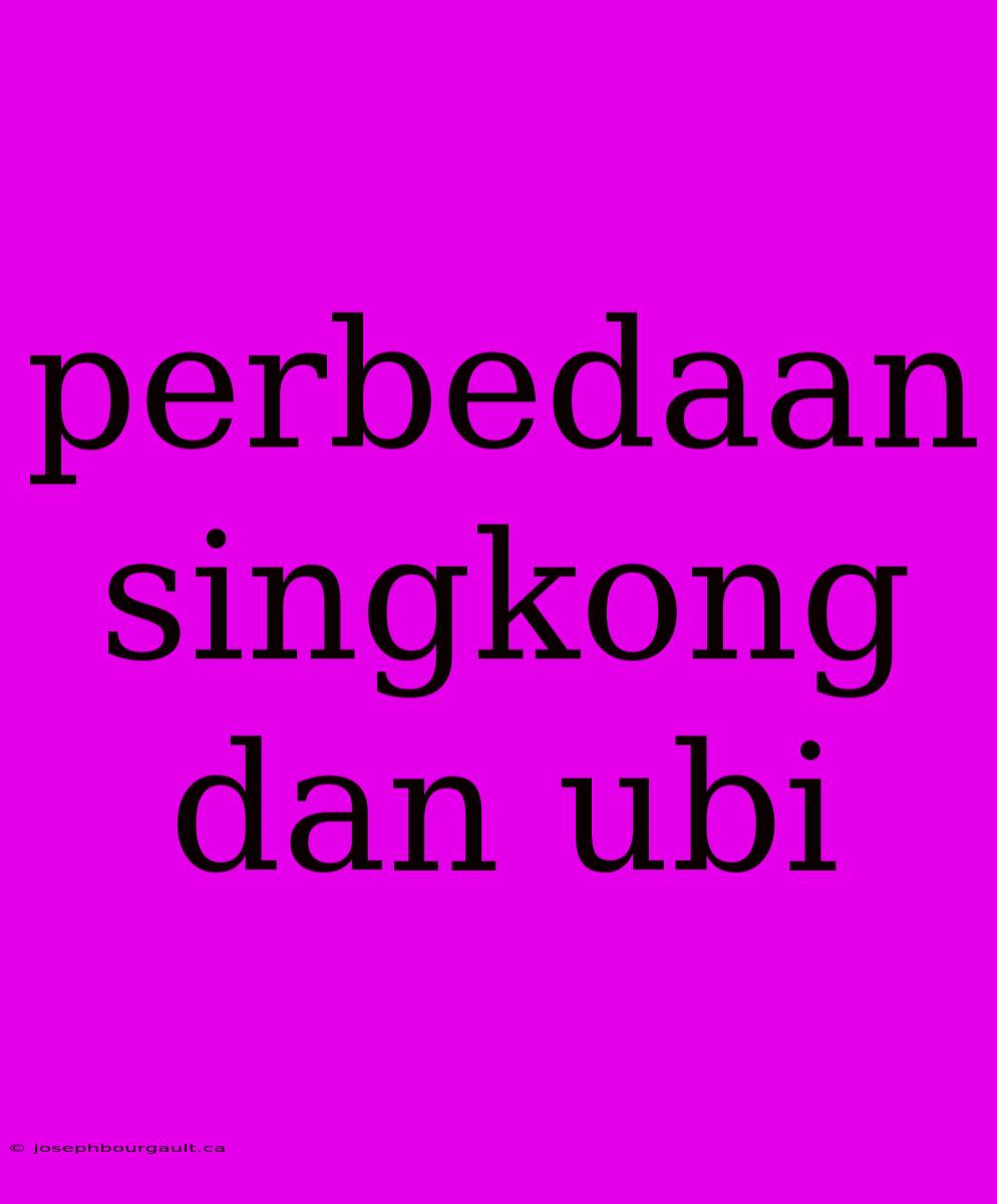 Perbedaan Singkong Dan Ubi