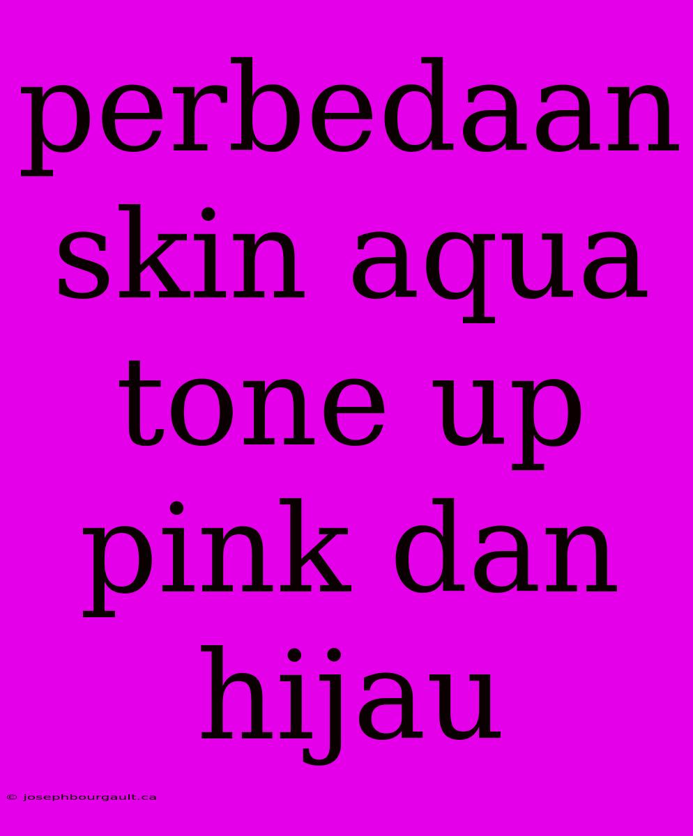 Perbedaan Skin Aqua Tone Up Pink Dan Hijau