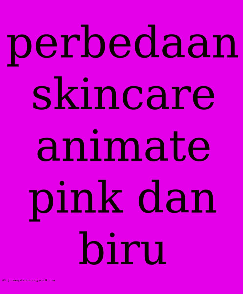 Perbedaan Skincare Animate Pink Dan Biru