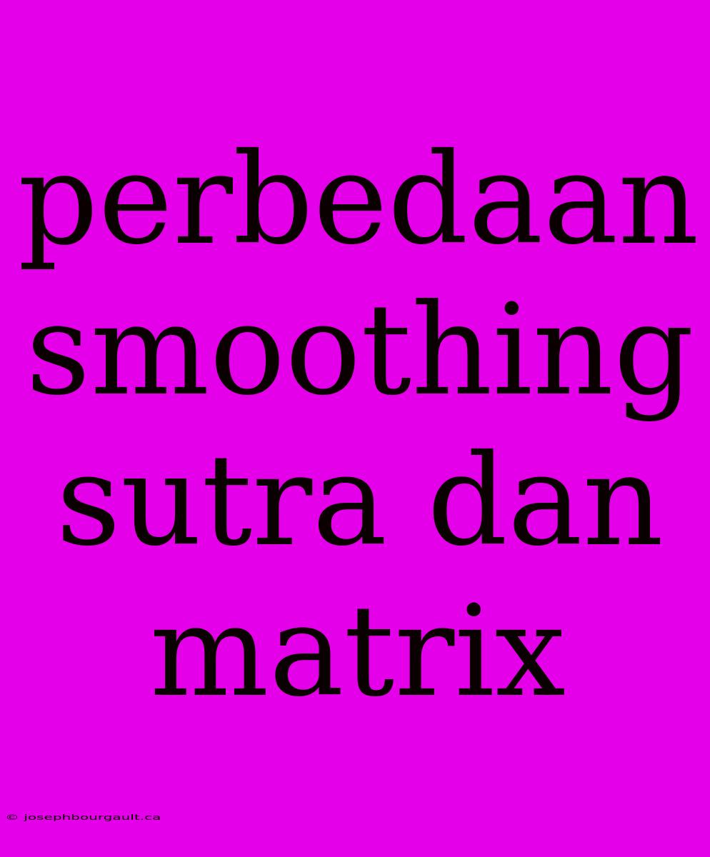 Perbedaan Smoothing Sutra Dan Matrix