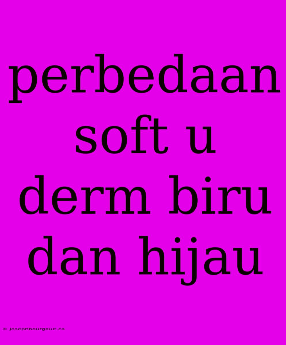 Perbedaan Soft U Derm Biru Dan Hijau