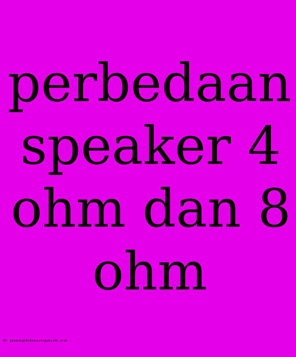 Perbedaan Speaker 4 Ohm Dan 8 Ohm