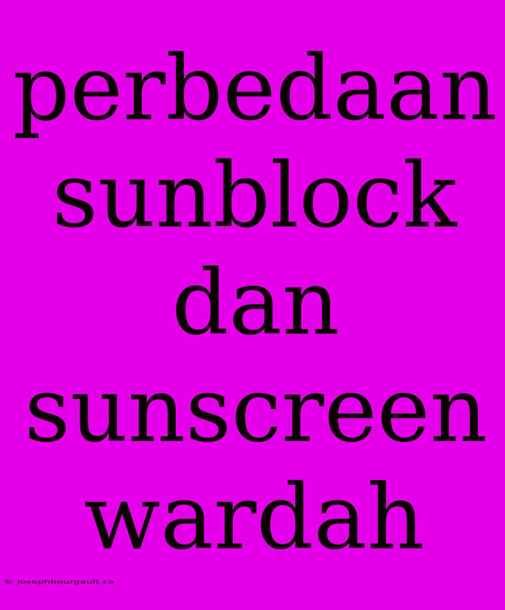 Perbedaan Sunblock Dan Sunscreen Wardah