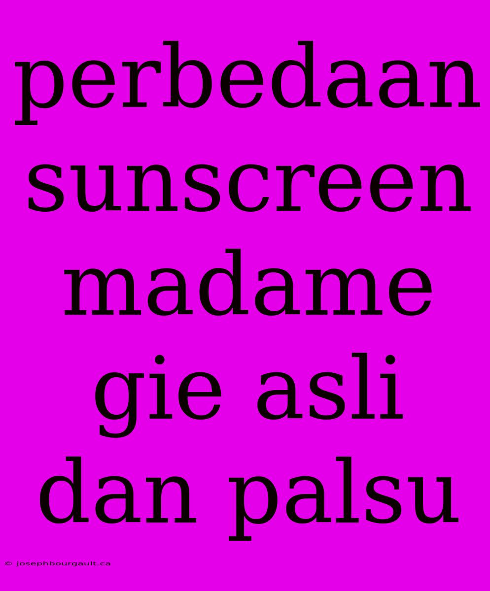 Perbedaan Sunscreen Madame Gie Asli Dan Palsu