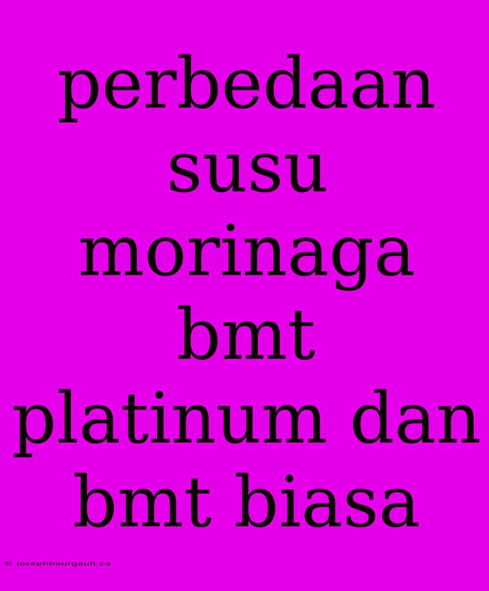 Perbedaan Susu Morinaga Bmt Platinum Dan Bmt Biasa