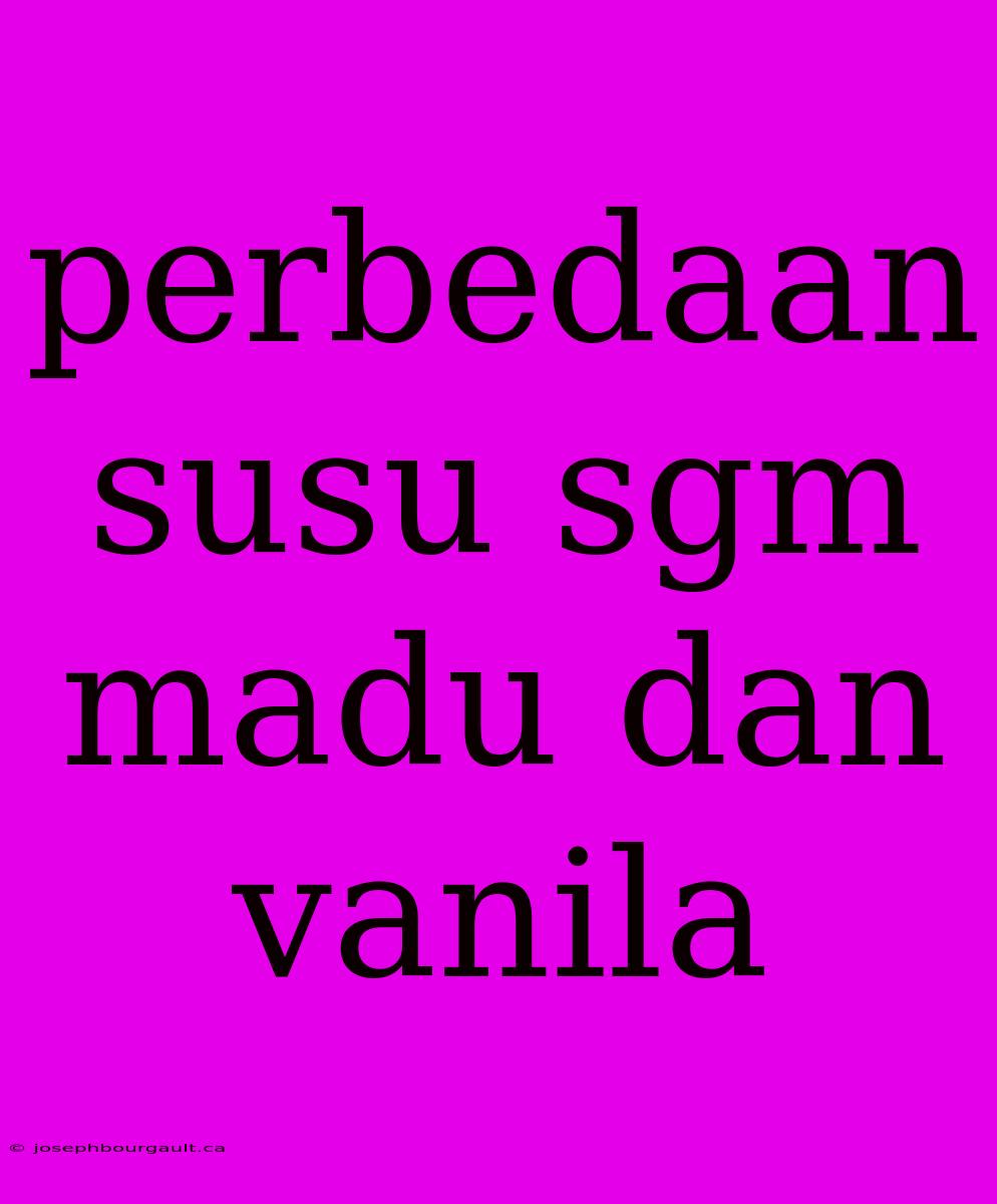 Perbedaan Susu Sgm Madu Dan Vanila