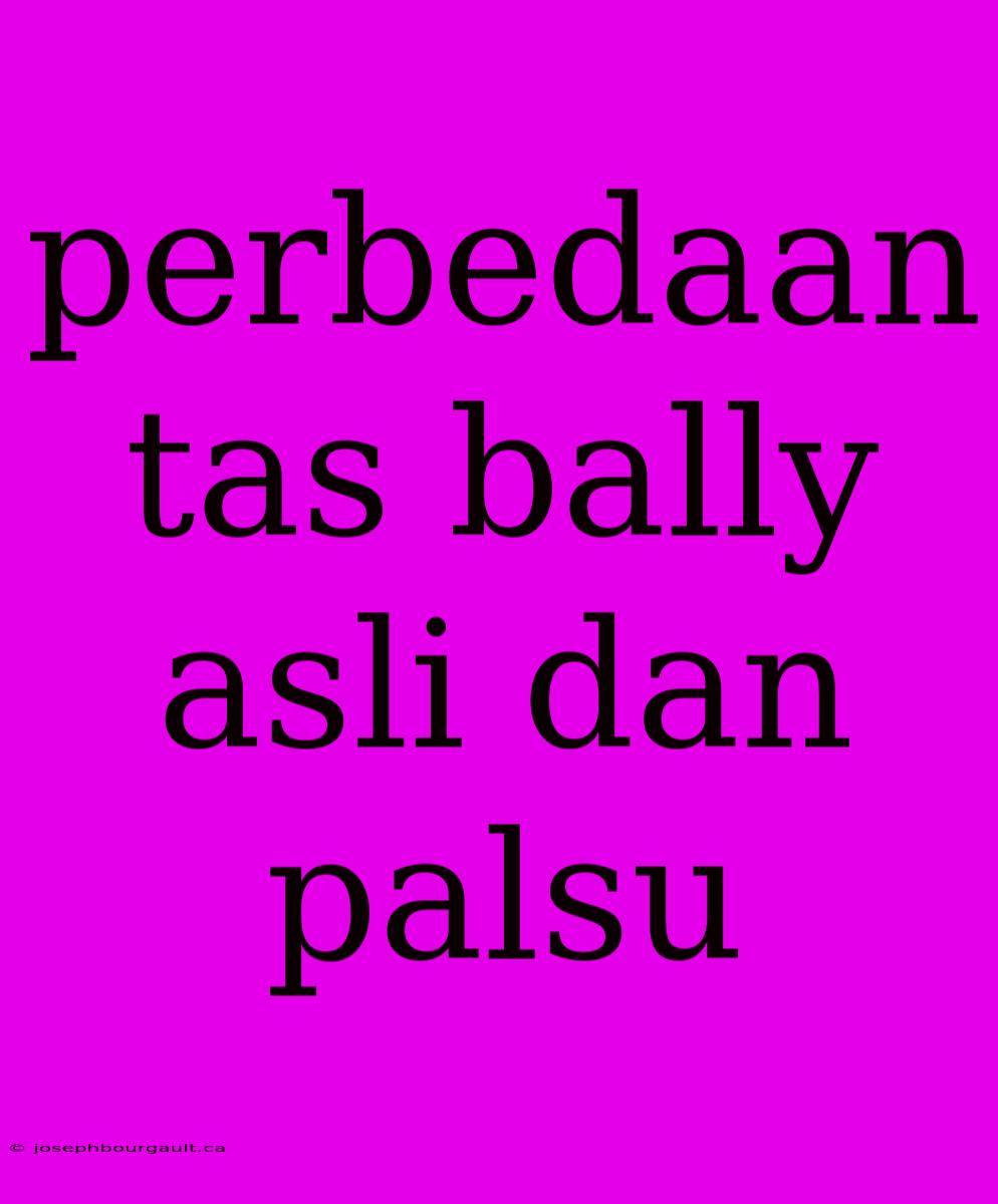 Perbedaan Tas Bally Asli Dan Palsu