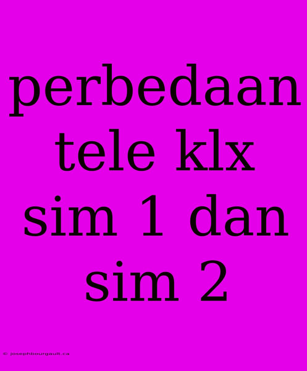 Perbedaan Tele Klx Sim 1 Dan Sim 2