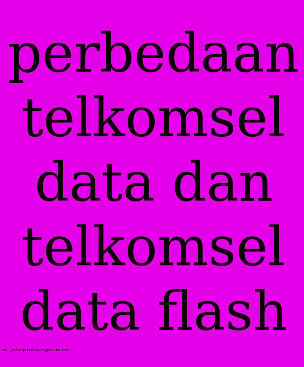 Perbedaan Telkomsel Data Dan Telkomsel Data Flash