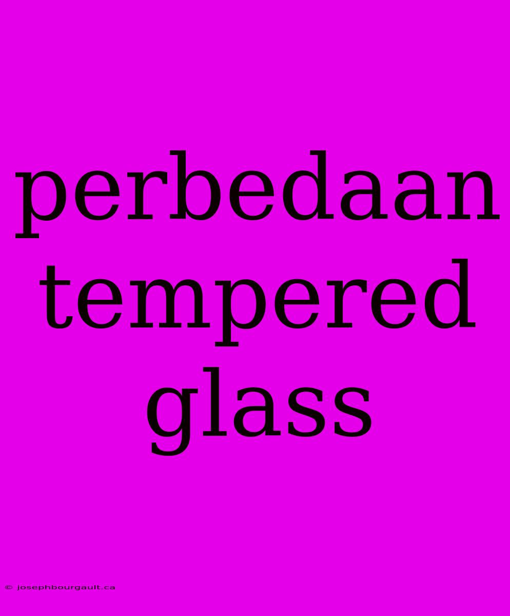 Perbedaan Tempered Glass