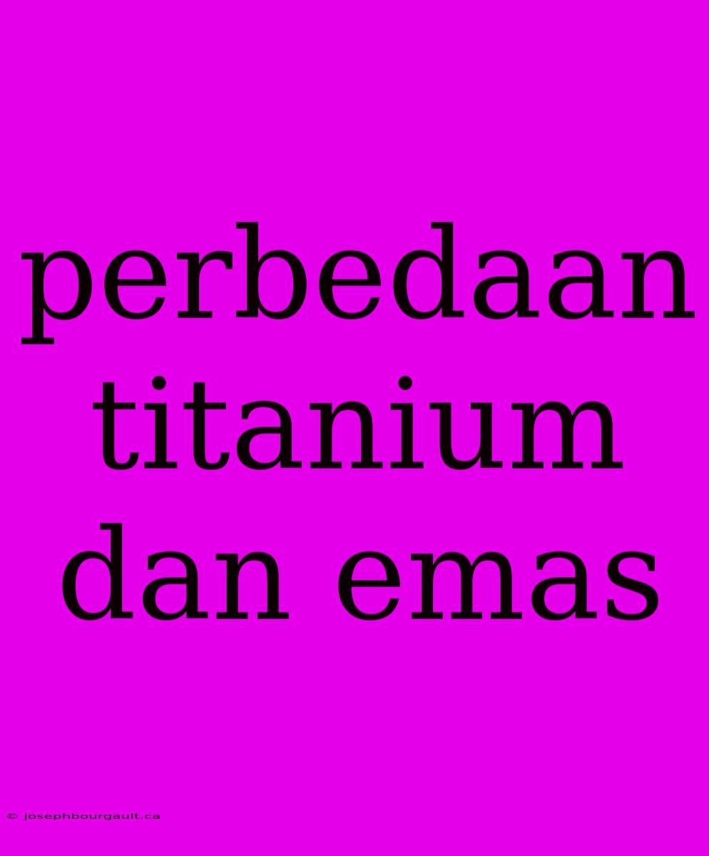 Perbedaan Titanium Dan Emas