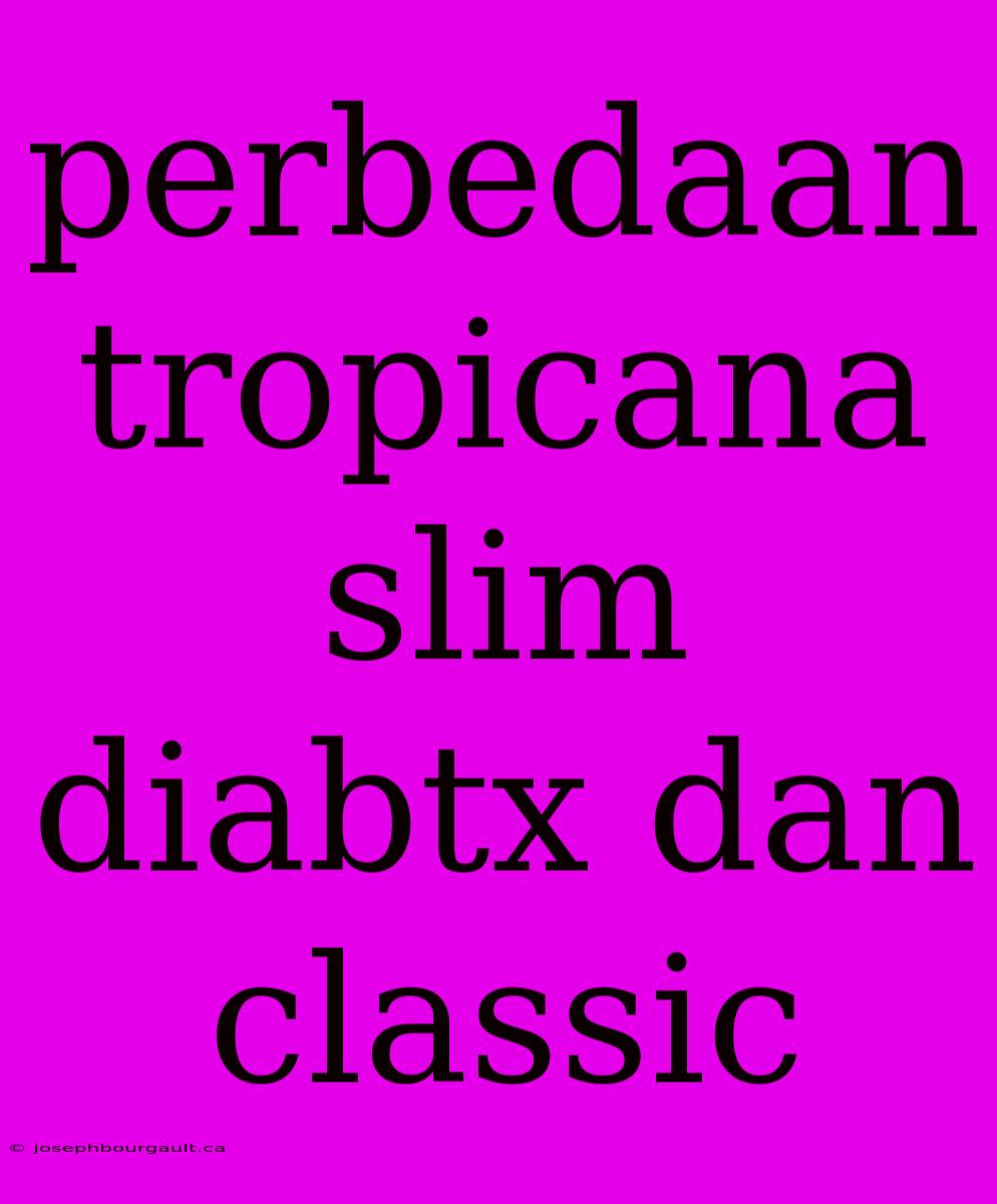 Perbedaan Tropicana Slim Diabtx Dan Classic