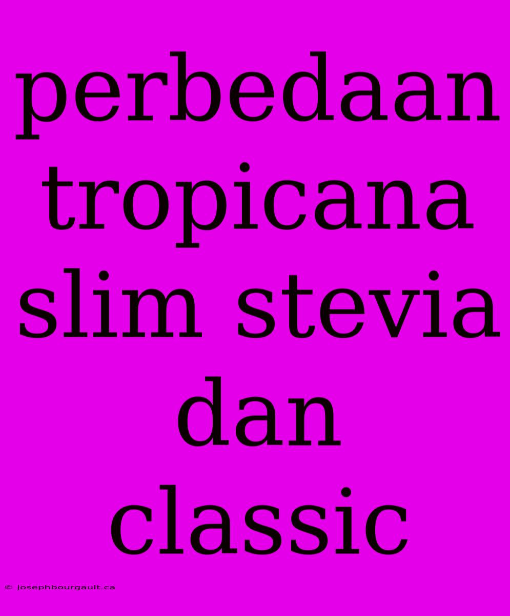 Perbedaan Tropicana Slim Stevia Dan Classic