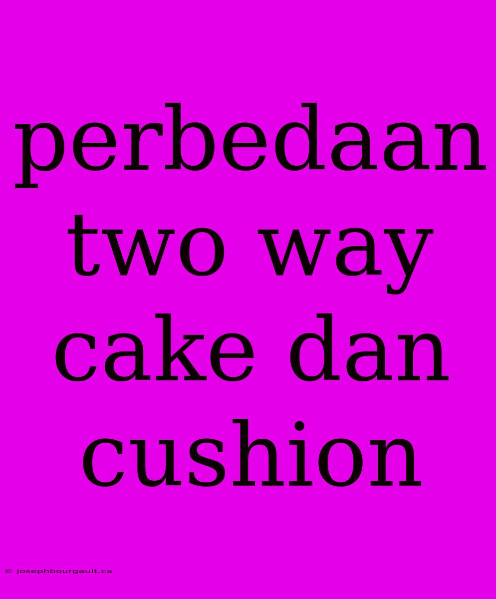 Perbedaan Two Way Cake Dan Cushion