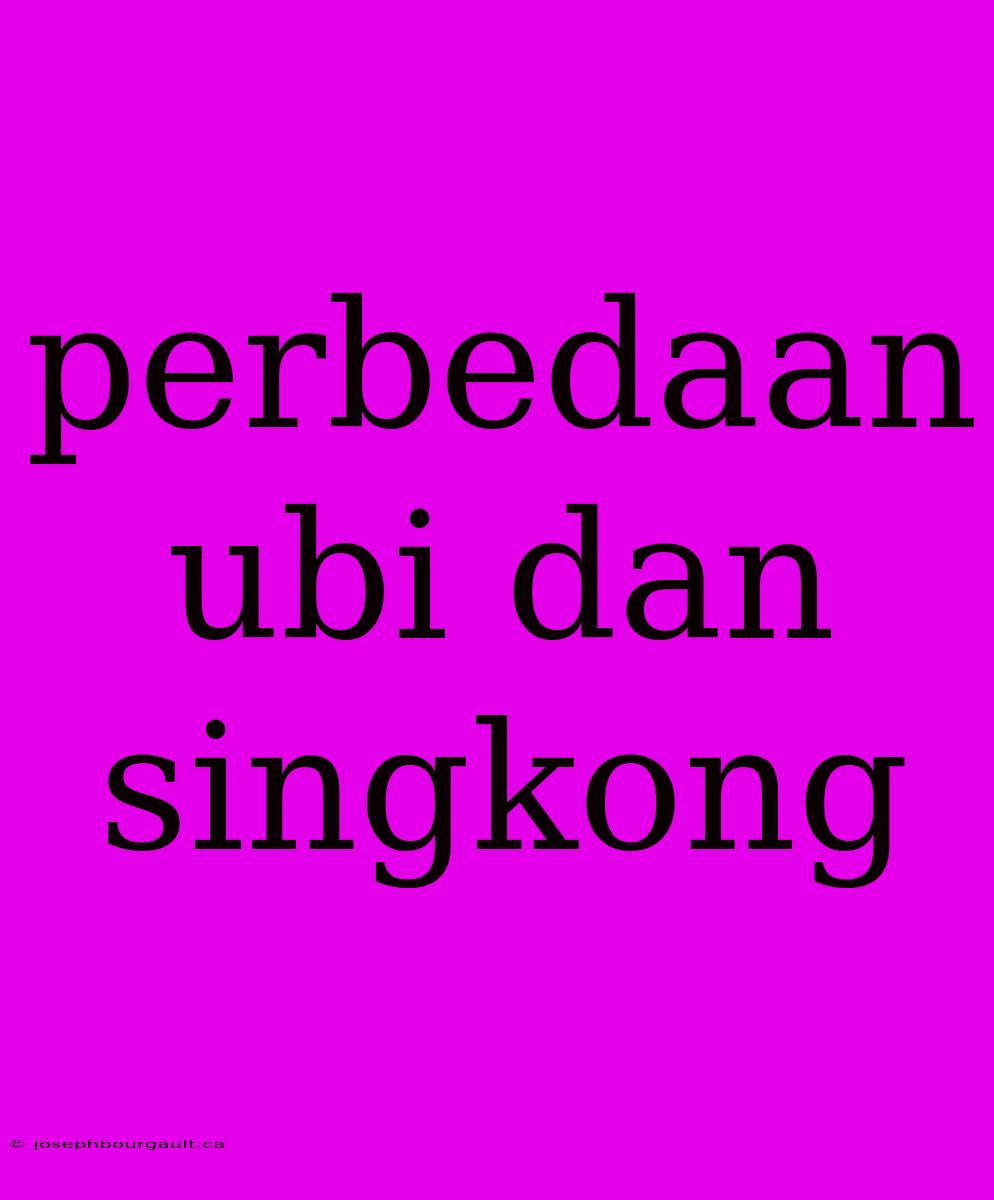 Perbedaan Ubi Dan Singkong