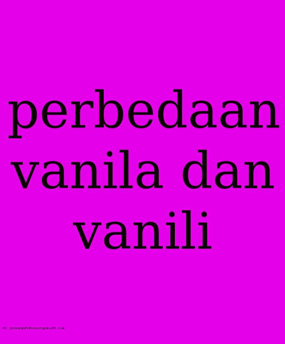 Perbedaan Vanila Dan Vanili