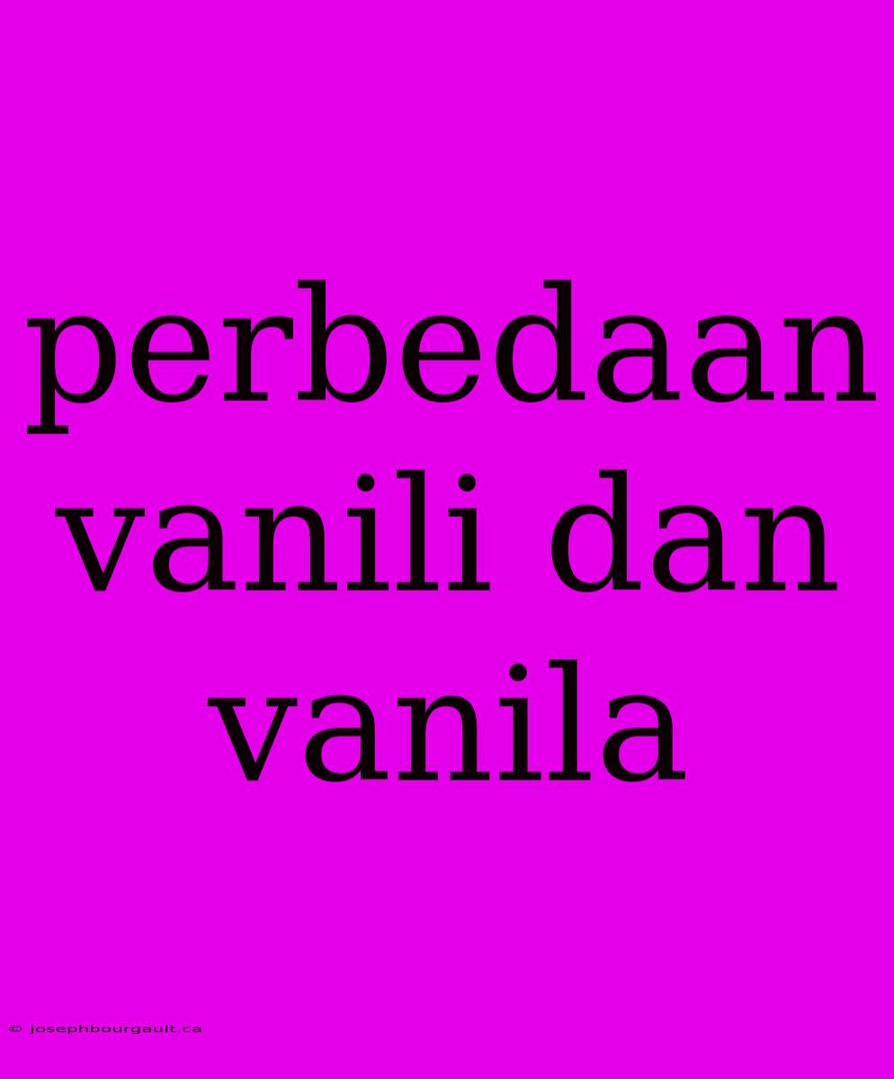 Perbedaan Vanili Dan Vanila