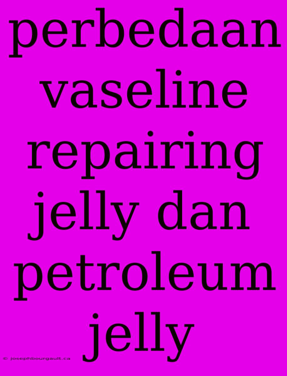 Perbedaan Vaseline Repairing Jelly Dan Petroleum Jelly