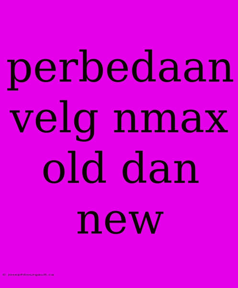 Perbedaan Velg Nmax Old Dan New