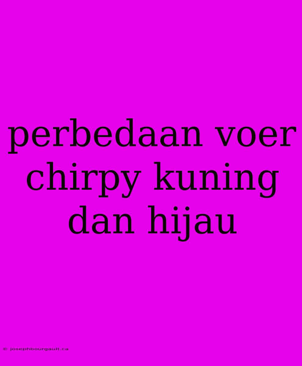 Perbedaan Voer Chirpy Kuning Dan Hijau