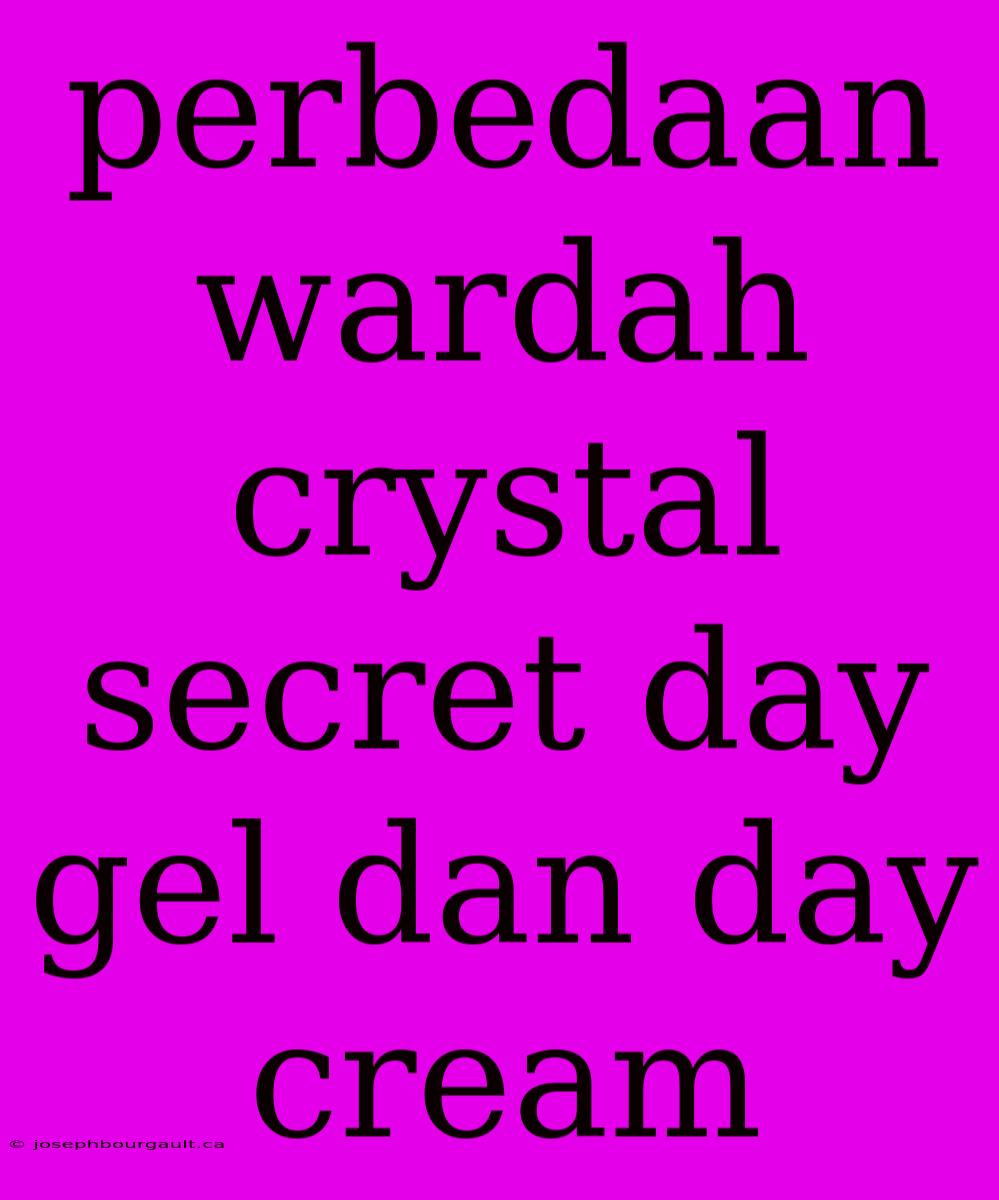 Perbedaan Wardah Crystal Secret Day Gel Dan Day Cream