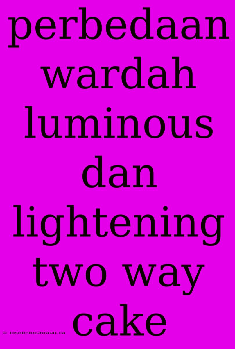 Perbedaan Wardah Luminous Dan Lightening Two Way Cake