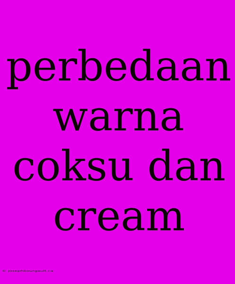 Perbedaan Warna Coksu Dan Cream