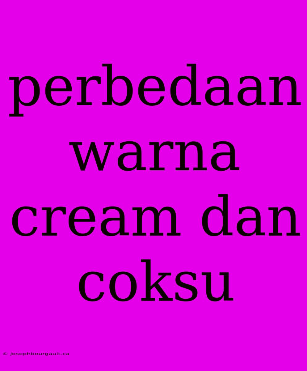 Perbedaan Warna Cream Dan Coksu