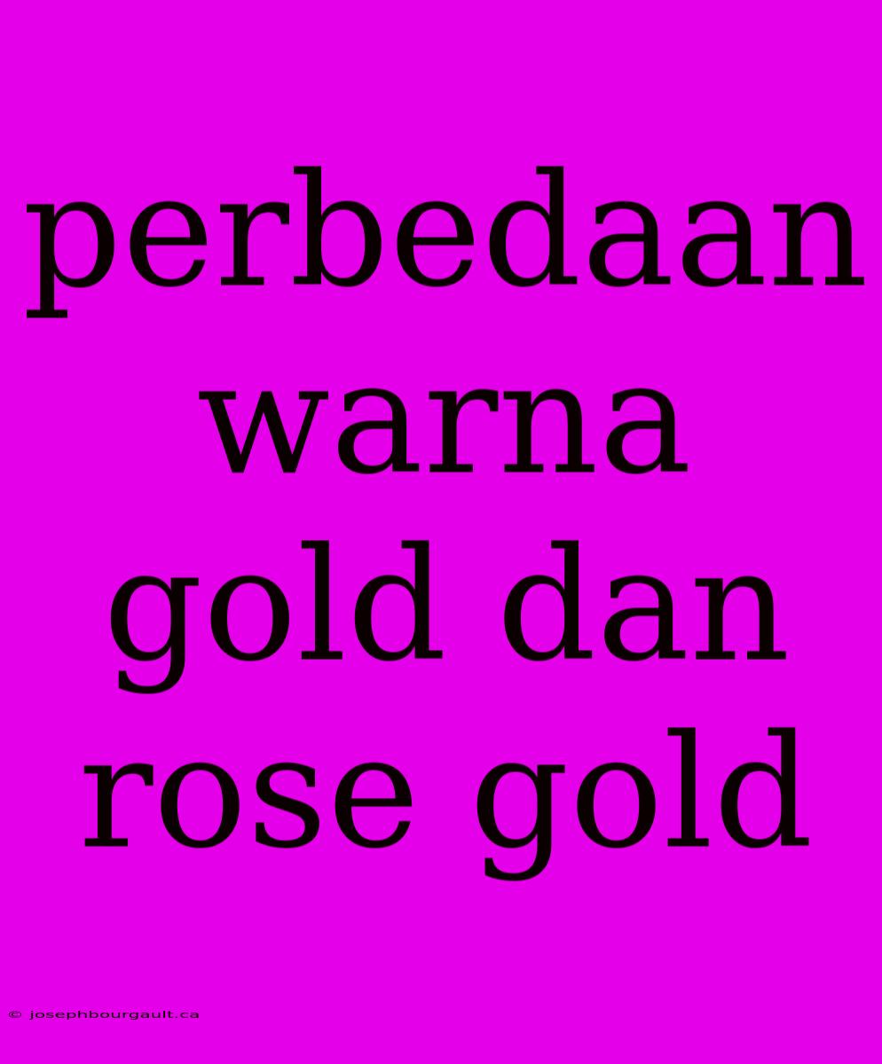 Perbedaan Warna Gold Dan Rose Gold