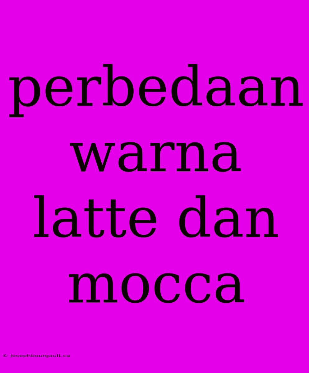 Perbedaan Warna Latte Dan Mocca