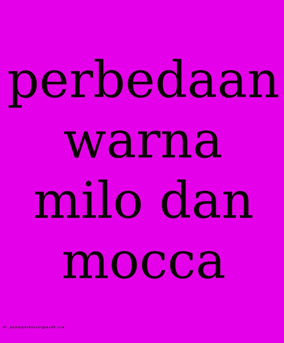 Perbedaan Warna Milo Dan Mocca