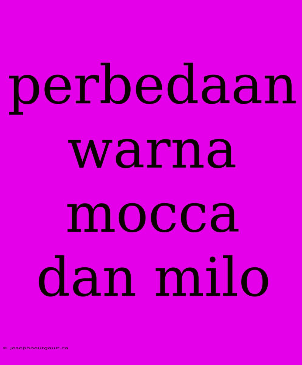 Perbedaan Warna Mocca Dan Milo