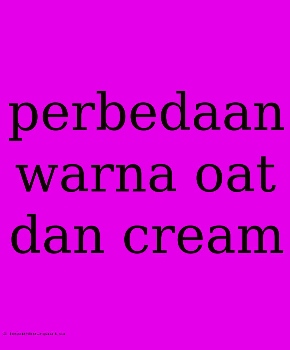 Perbedaan Warna Oat Dan Cream