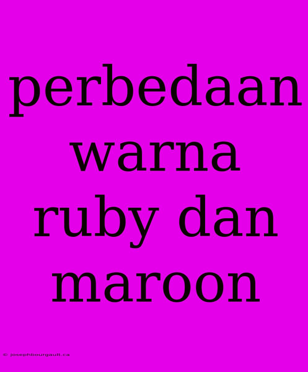 Perbedaan Warna Ruby Dan Maroon