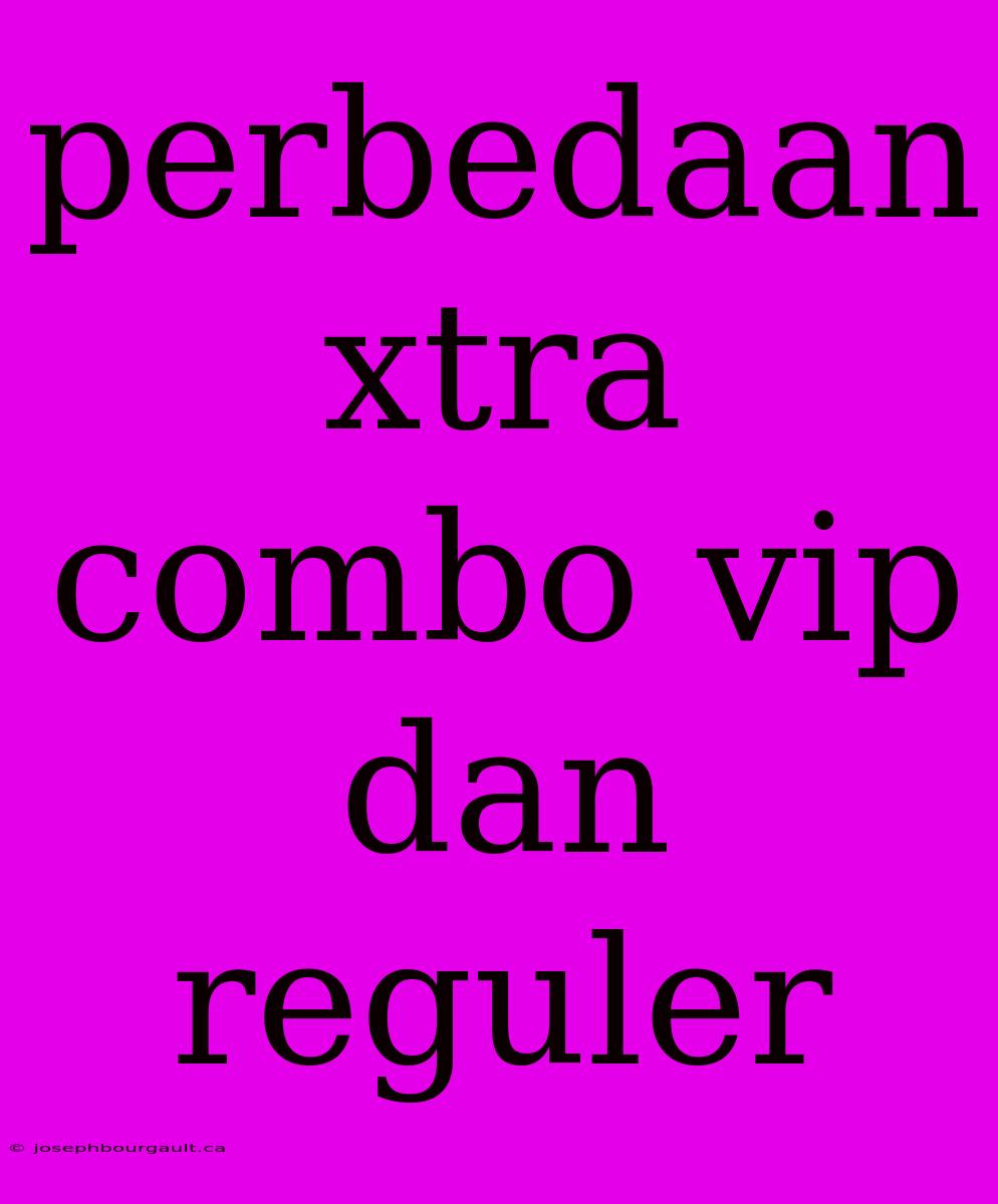 Perbedaan Xtra Combo Vip Dan Reguler