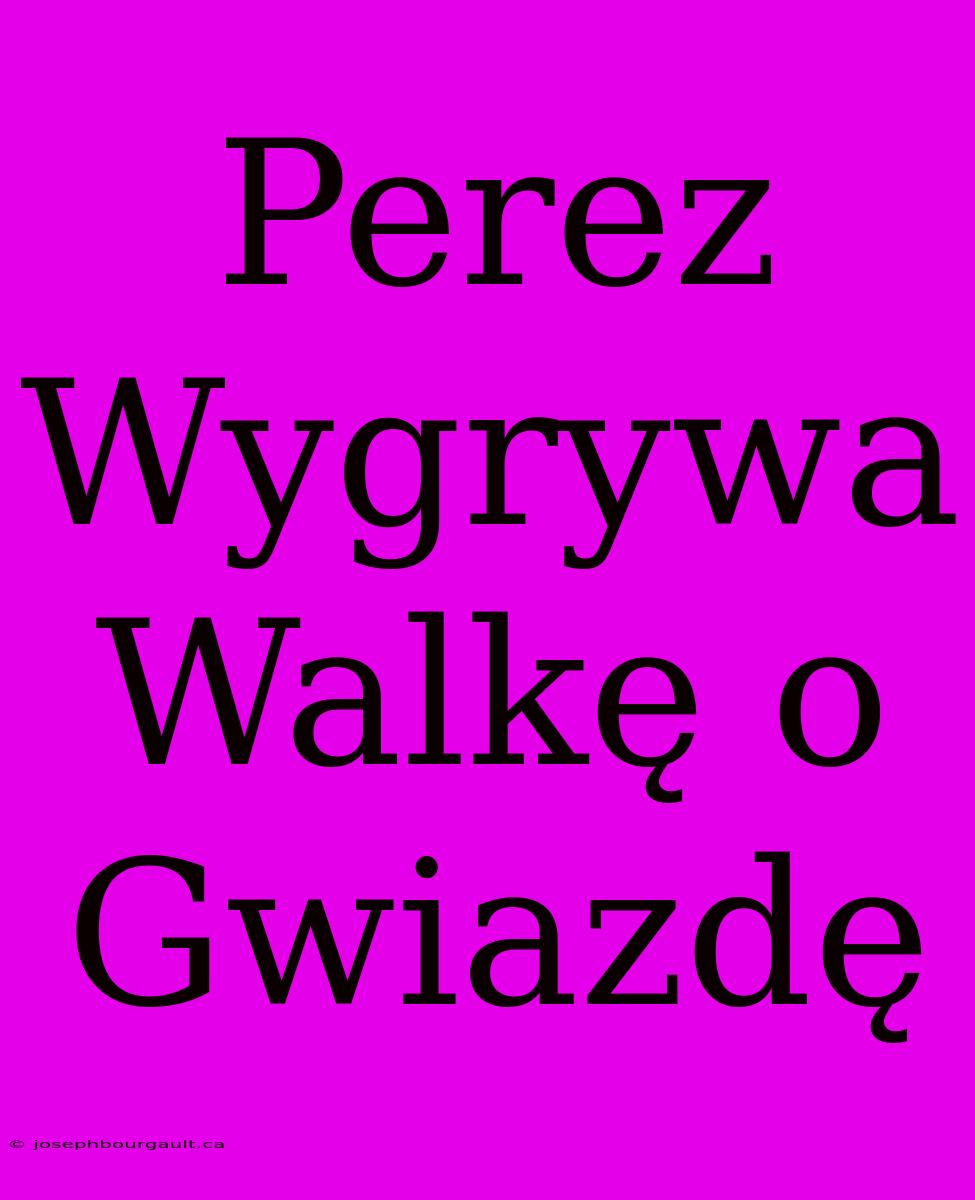 Perez Wygrywa Walkę O Gwiazdę