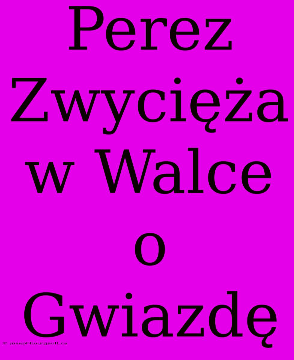 Perez Zwycięża W Walce O Gwiazdę