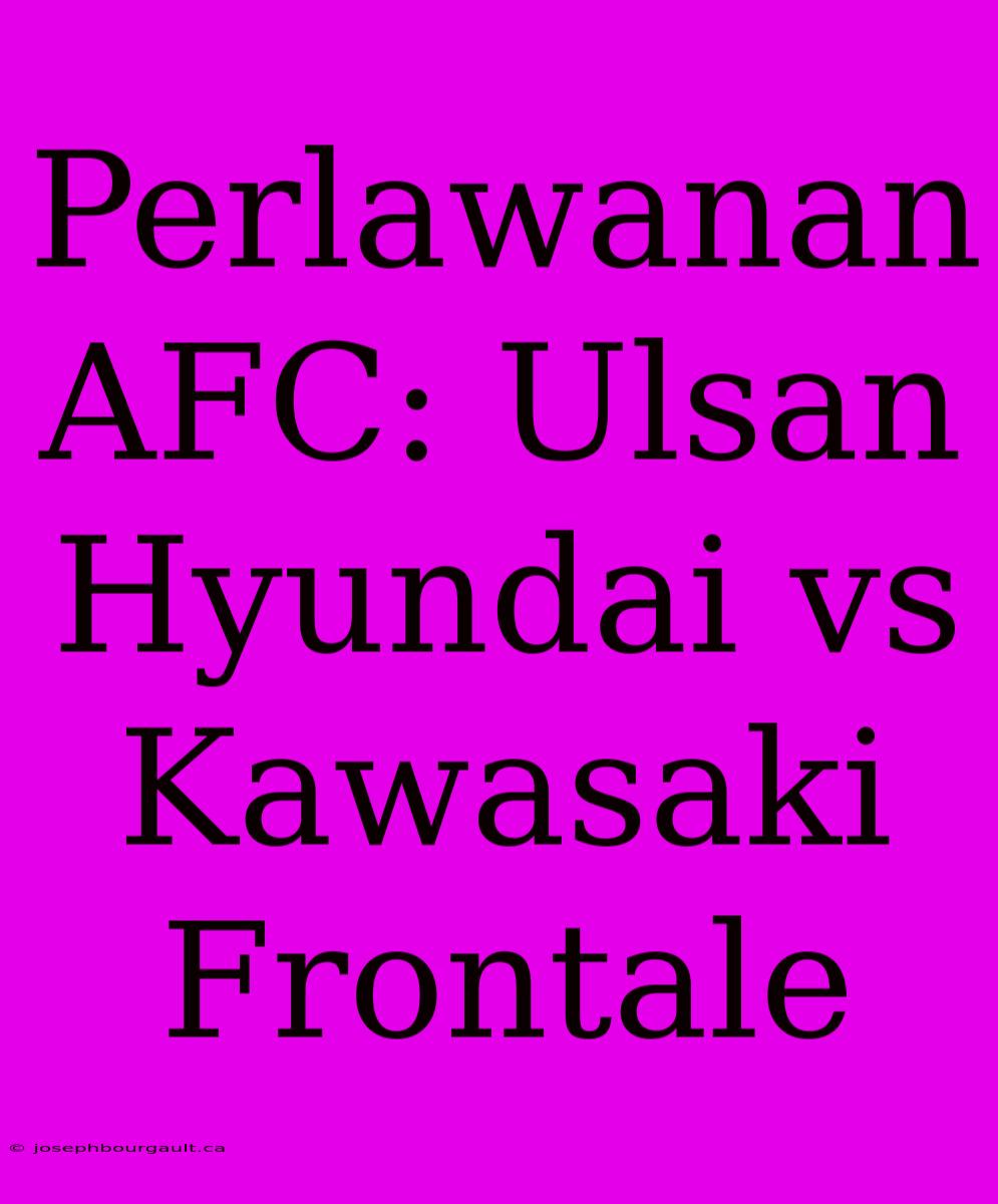 Perlawanan AFC: Ulsan Hyundai Vs Kawasaki Frontale