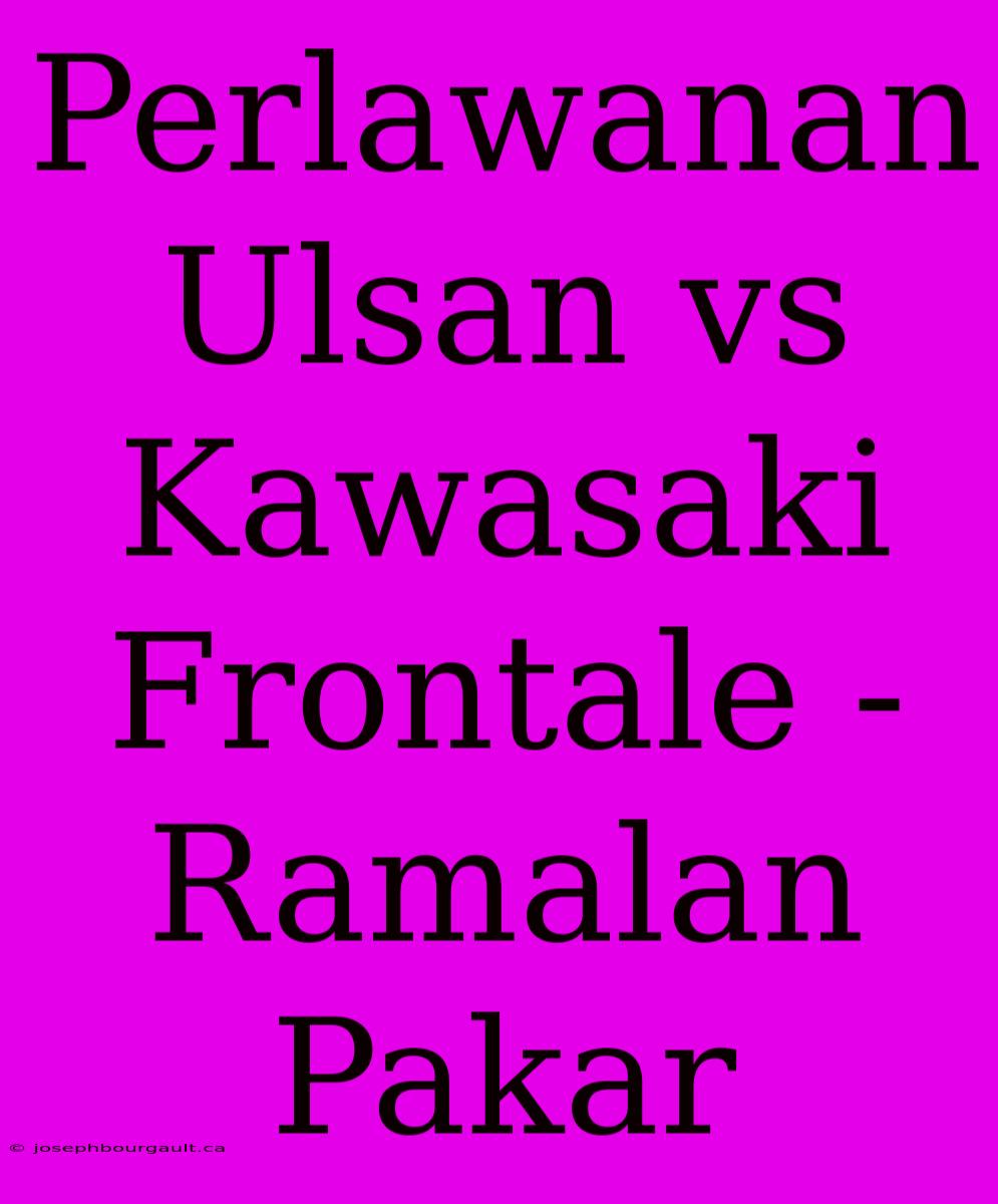 Perlawanan Ulsan Vs Kawasaki Frontale - Ramalan Pakar