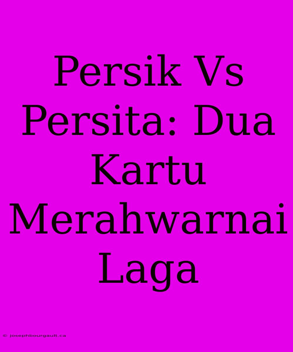 Persik Vs Persita: Dua Kartu Merahwarnai Laga