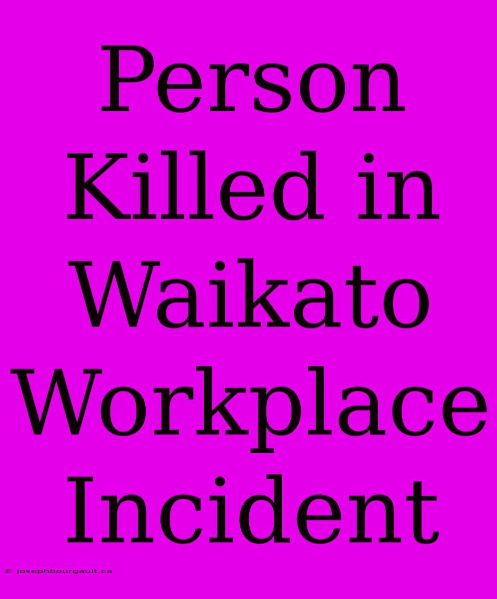 Person Killed In Waikato Workplace Incident