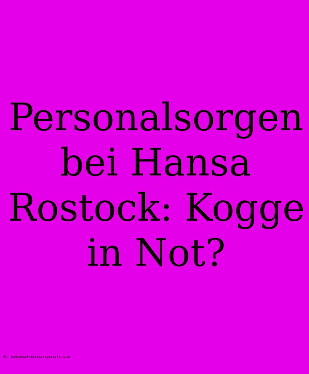 Personalsorgen Bei Hansa Rostock: Kogge In Not?