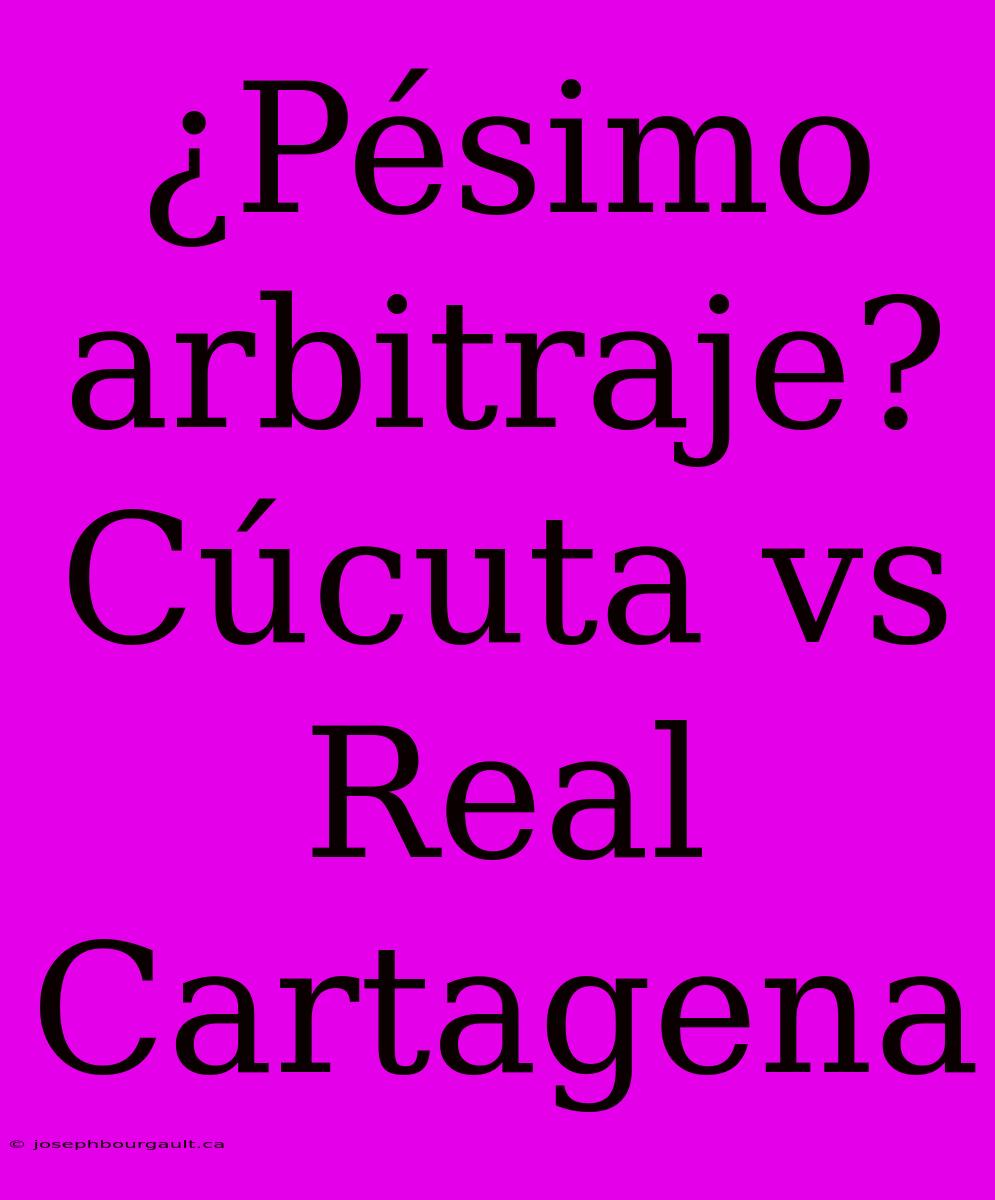 ¿Pésimo Arbitraje? Cúcuta Vs Real Cartagena