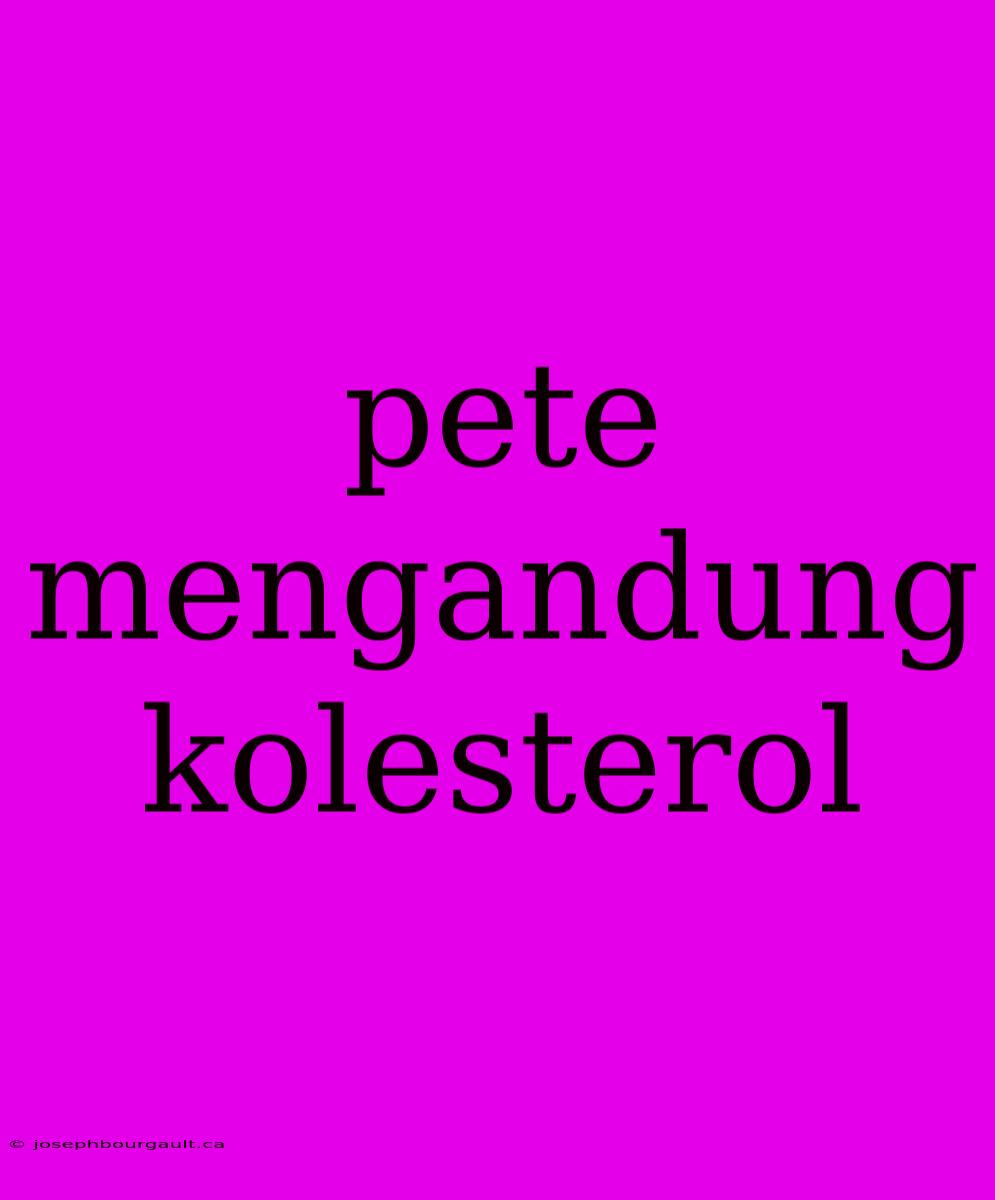 Pete Mengandung Kolesterol