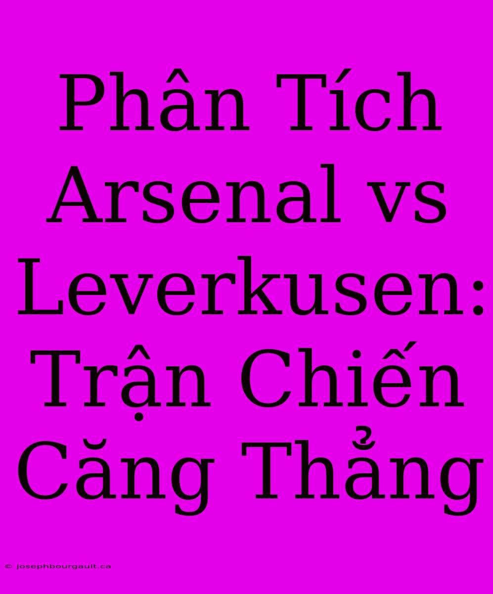 Phân Tích Arsenal Vs Leverkusen: Trận Chiến Căng Thẳng