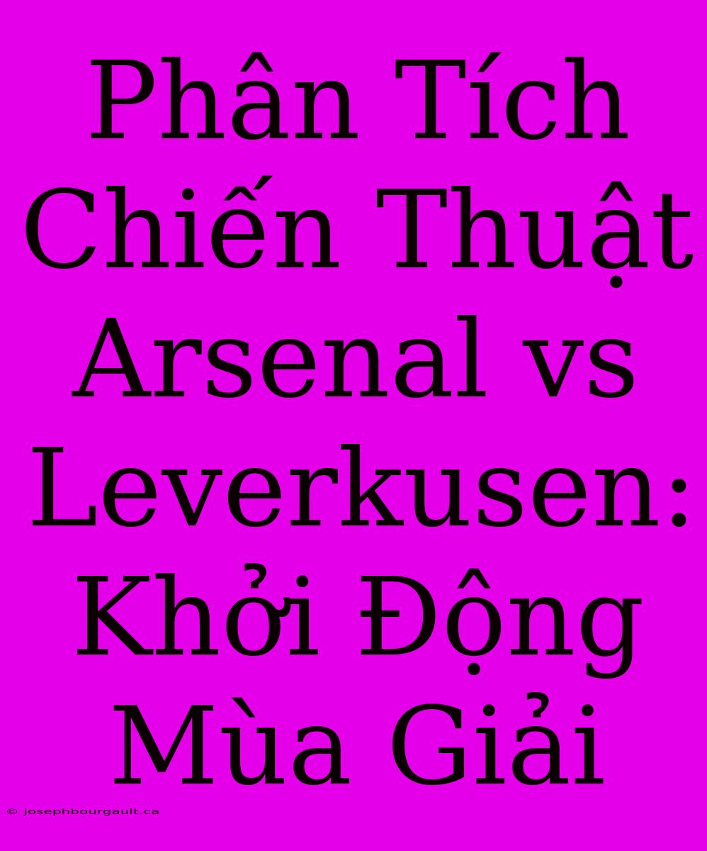 Phân Tích Chiến Thuật Arsenal Vs Leverkusen: Khởi Động Mùa Giải