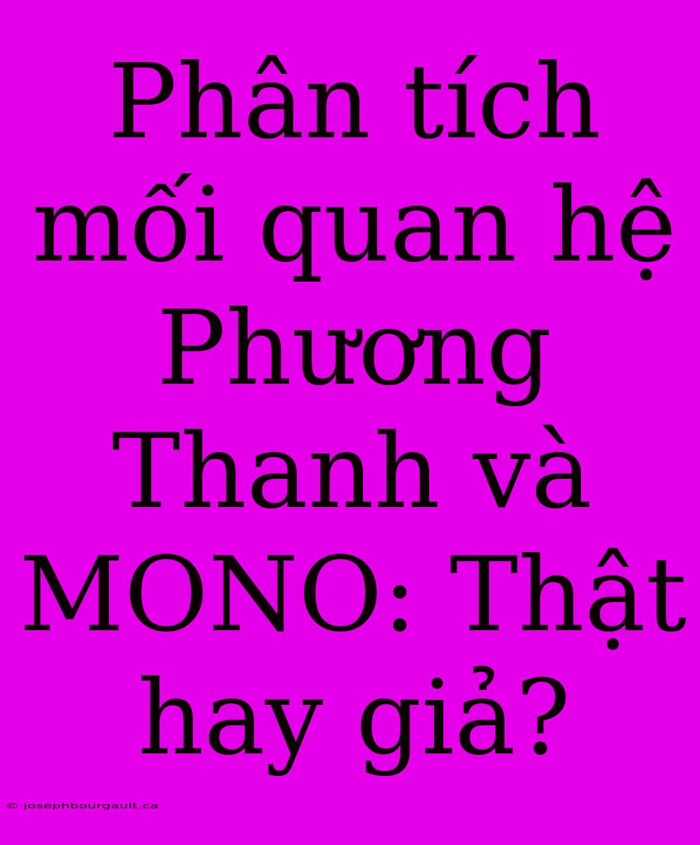 Phân Tích Mối Quan Hệ Phương Thanh Và MONO: Thật Hay Giả?