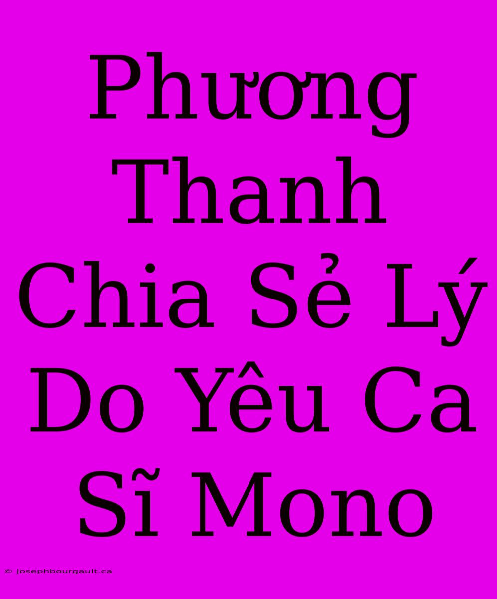 Phương Thanh Chia Sẻ Lý Do Yêu Ca Sĩ Mono